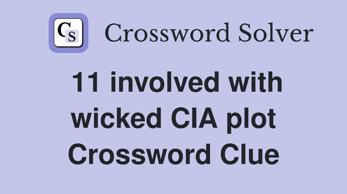 11 involved with wicked CIA plot Crossword Clue Answers Crossword